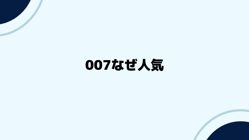 007なぜ人気が続くのかを徹底分析